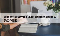 装修建材是做什么的工作,装修建材是做什么的工作岗位