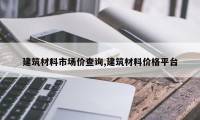 建筑材料市场价查询,建筑材料价格平台