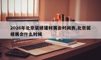 2026年北京装修建材展会时间表,北京装修展会什么时候