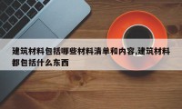 建筑材料包括哪些材料清单和内容,建筑材料都包括什么东西