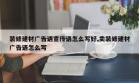 装修建材广告语宣传语怎么写好,卖装修建材广告语怎么写