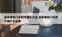 装修建材门头照片图片大全,装修建材门头照片图片大全集