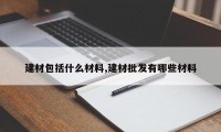 建材包括什么材料,建材批发有哪些材料