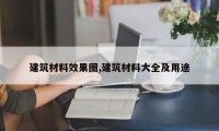 建筑材料效果图,建筑材料大全及用途