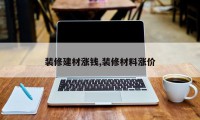 装修建材涨钱,装修材料涨价