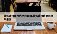 装修建材图片大全效果图,装修建材店面装修效果图