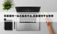 家居建材一站式服务平台,家居建材平台有哪些