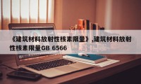 《建筑材料放射性核素限量》,建筑材料放射性核素限量GB 6566