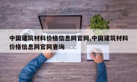 中国建筑材料价格信息网官网,中国建筑材料价格信息网官网查询