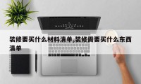 装修要买什么材料清单,装修需要买什么东西清单
