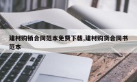 建材购销合同范本免费下载,建材购货合同书范本