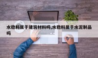 水稳料属于建筑材料吗,水稳料属于水泥制品吗