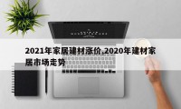 2021年家居建材涨价,2020年建材家居市场走势