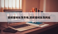 装修建材批发市场,装修建材批发网站