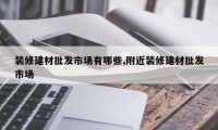 装修建材批发市场有哪些,附近装修建材批发市场