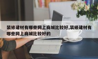 装修建材有哪些网上商城比较好,装修建材有哪些网上商城比较好的