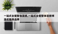 一站式全屋整体装修,一站式全屋整体装修博洛尼服务品牌