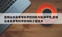 昆明冶金高等专科学校材料与机械学院,昆明冶金高等专科学校材料工程技术