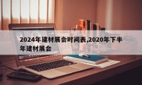 2024年建材展会时间表,2020年下半年建材展会