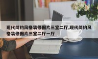 现代简约风格装修图片三室二厅,现代简约风格装修图片三室二厅一厅