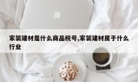 家装建材是什么商品税号,家装建材属于什么行业