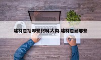 建材包括哪些材料大类,建材包涵那些