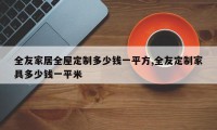 全友家居全屋定制多少钱一平方,全友定制家具多少钱一平米