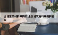 全国建筑材料采购网,全国建筑材料采购网官网
