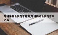 建材采购合同范本免费,建材购销合同范本简洁版
