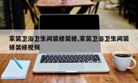 家装卫浴卫生间装修装修,家装卫浴卫生间装修装修视频
