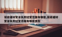 装修建材营业执照经营范围有哪些,装修建材营业执照经营范围有哪些类型