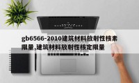 gb6566-2010建筑材料放射性核素限量,建筑材料放射性核定限量