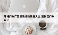 建材门头广告牌设计效果图大全,建材店门头设计