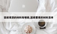 装修用到的材料有哪些,装修要用的材料清单