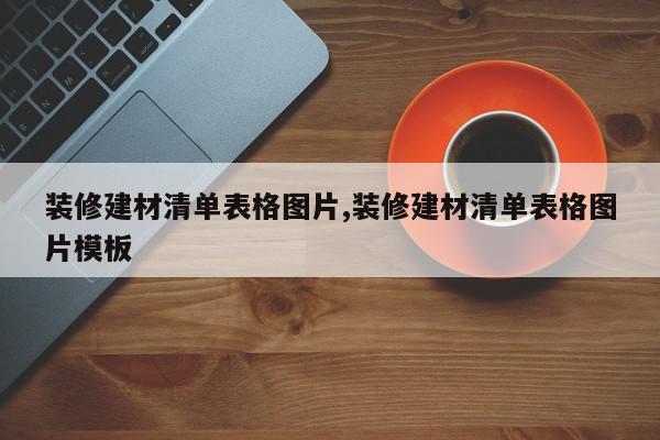 装修建材清单表格图片,装修建材清单表格图片模板