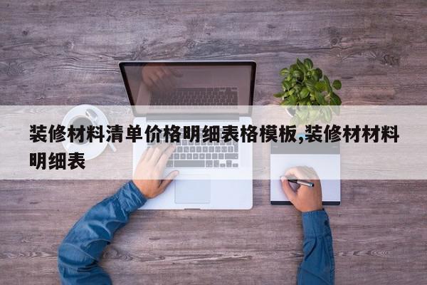 装修材料清单价格明细表格模板,装修材材料明细表