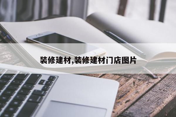 装修建材,装修建材门店图片