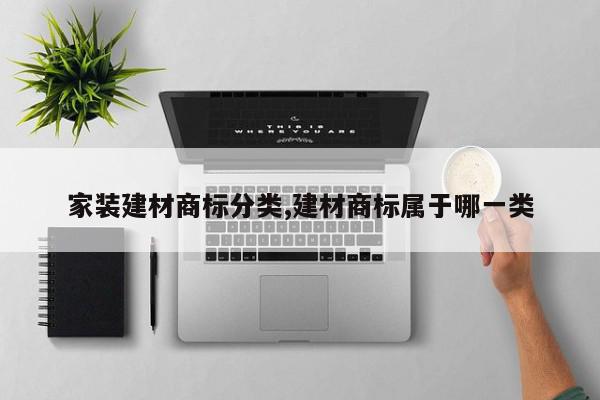 家装建材商标分类,建材商标属于哪一类
