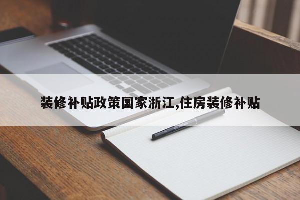 装修补贴政策国家浙江,住房装修补贴