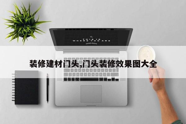 装修建材门头,门头装修效果图大全
