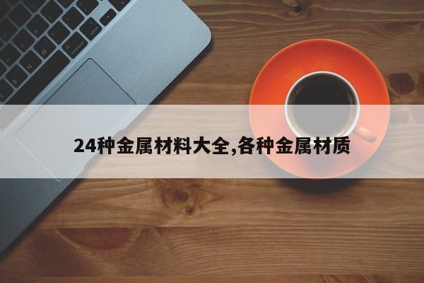 24种金属材料大全,各种金属材质